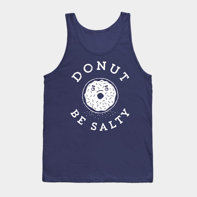 Donut Be Salty - Funny Donut Pun Tank Top by propellerhead